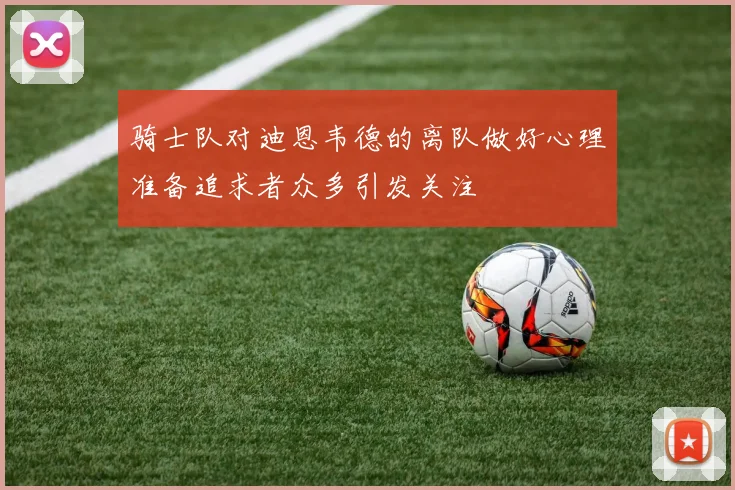 骑士队对迪恩韦德的离队做好心理准备追求者众多引发关注